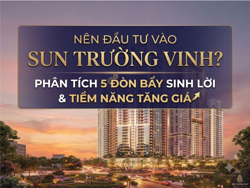 Có Nên Đầu Tư Sun Trường Vinh? Phân Tích 5 Đòn Bẩy Sinh Lời & Tiềm Năng Tăng Giá
